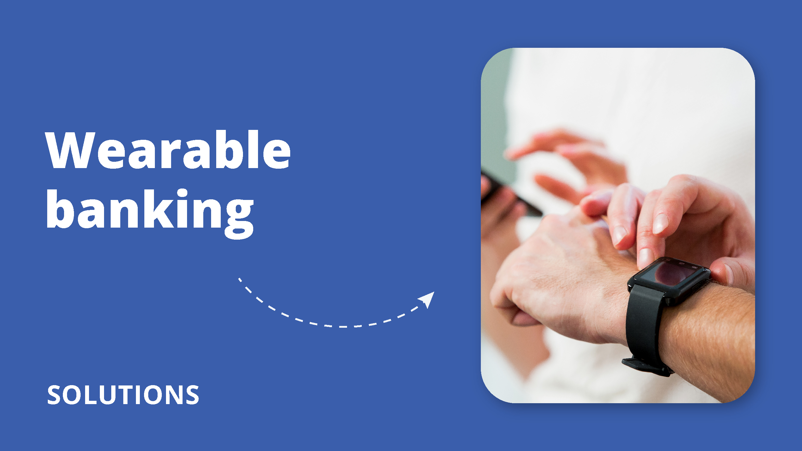 Wearable Banking shaping the future of banking, one wrist at a time